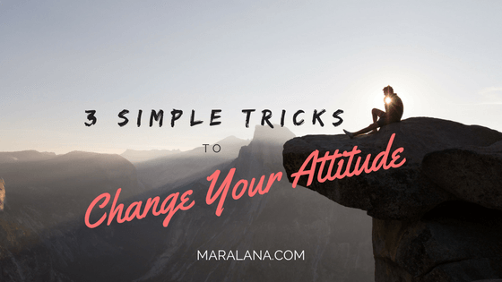 3 Simple Tricks to Change Your Attitude